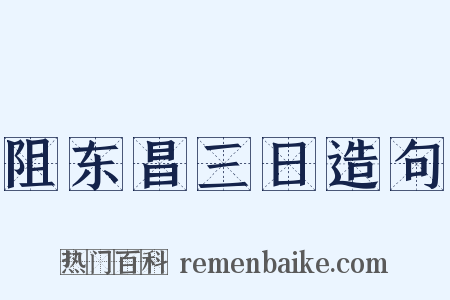 阻东昌三日造句是什么意思的图片